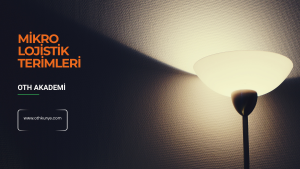 OTH Akademi Murat savaş mikro lojistik terimleri